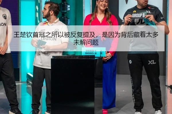王楚钦首冠之所以被反复提及，是因为背后藏着太多未解问题